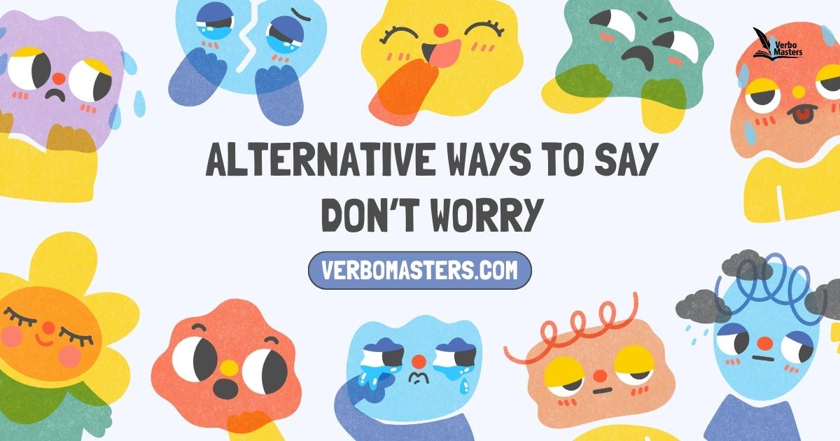 Alternative ways to say dont worry
