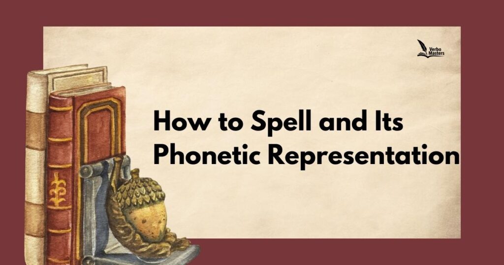 How to Spell and Its Phonetic Representation
