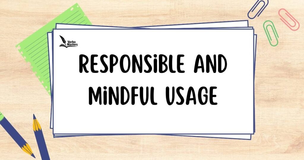 Responsible and Mindful Usage