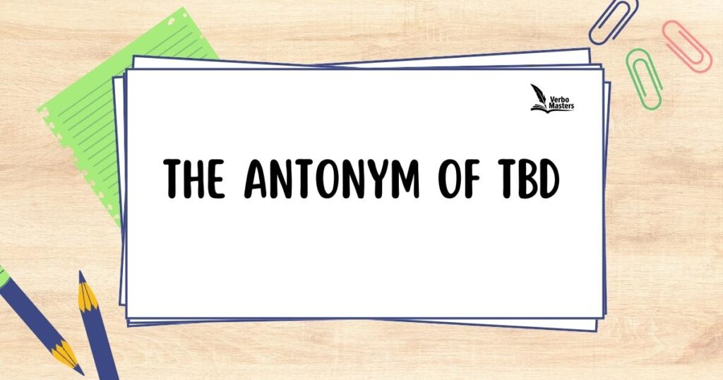 The Antonym of TBD