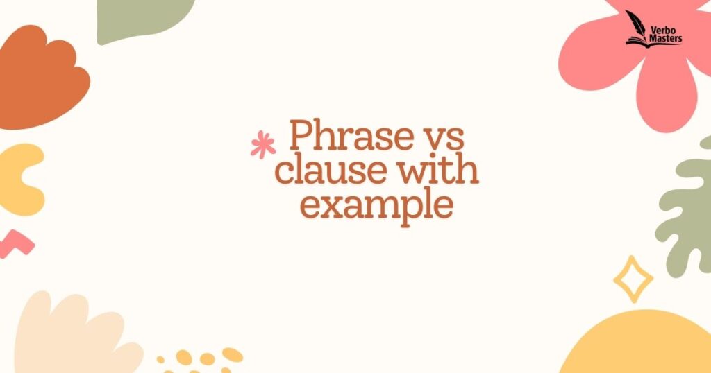 Phrase vs clause  with example